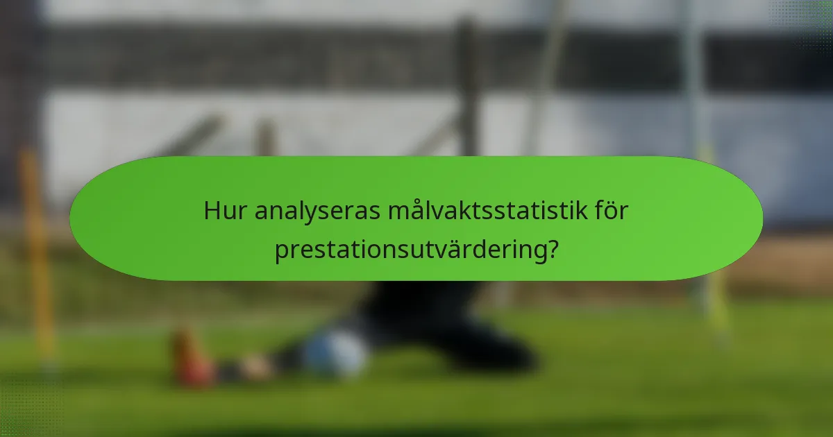 Hur analyseras målvaktsstatistik för prestationsutvärdering?