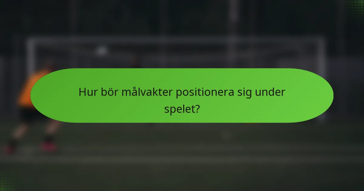 Hur bör målvakter positionera sig under spelet?