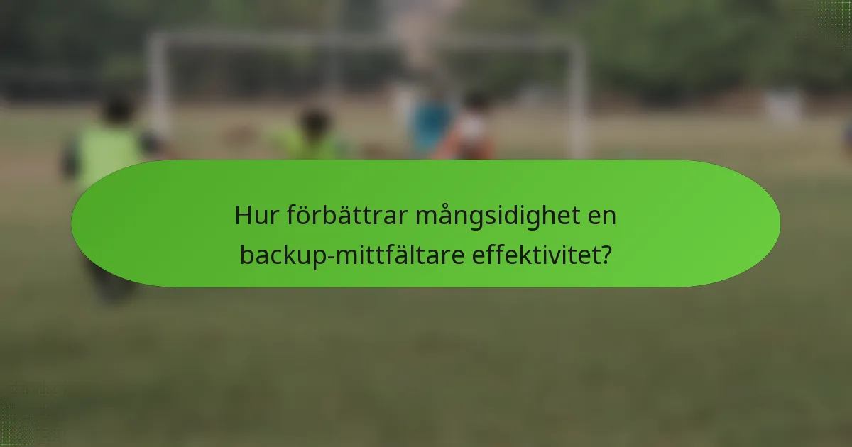 Hur förbättrar mångsidighet en backup-mittfältare effektivitet?