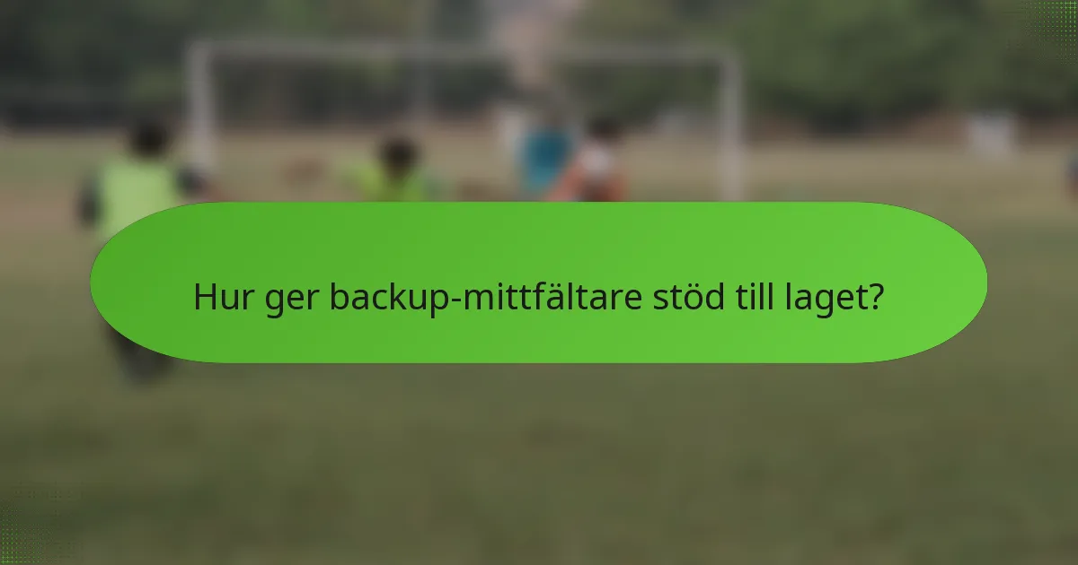 Hur ger backup-mittfältare stöd till laget?