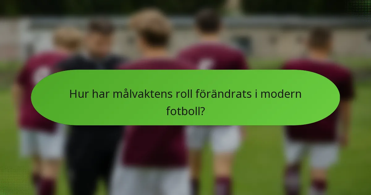 Hur har målvaktens roll förändrats i modern fotboll?