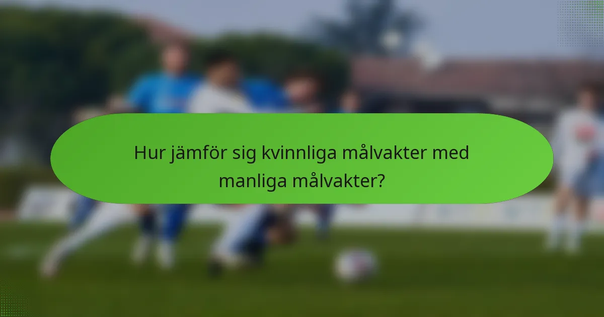 Hur jämför sig kvinnliga målvakter med manliga målvakter?