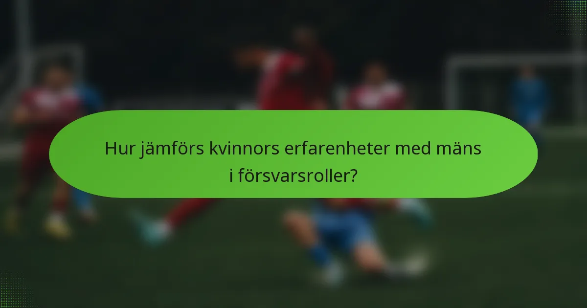 Hur jämförs kvinnors erfarenheter med mäns i försvarsroller?