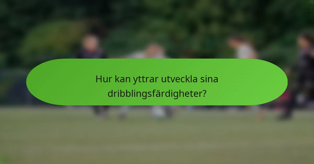 Hur kan yttrar utveckla sina dribblingsfärdigheter?