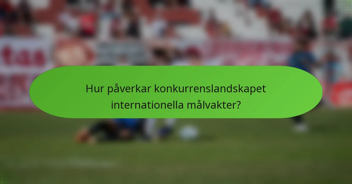 Hur påverkar konkurrenslandskapet internationella målvakter?
