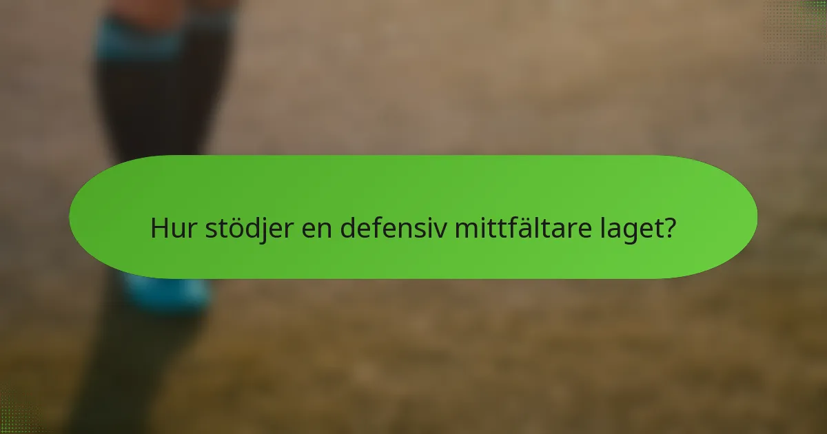 Hur stödjer en defensiv mittfältare laget?