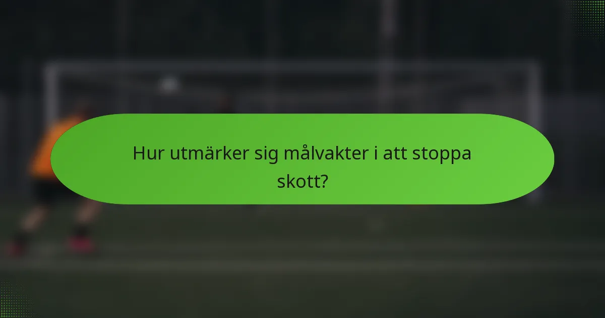 Hur utmärker sig målvakter i att stoppa skott?