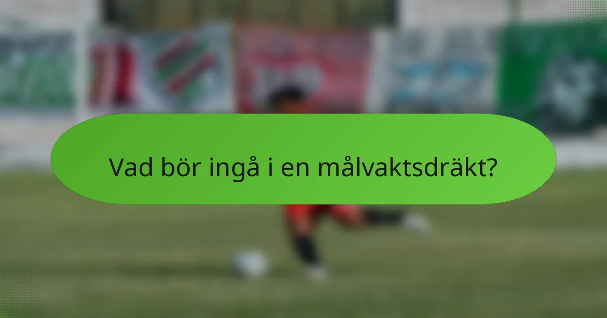 Vad bör ingå i en målvaktsdräkt?