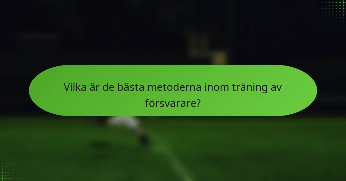 Vilka är de bästa metoderna inom träning av försvarare?