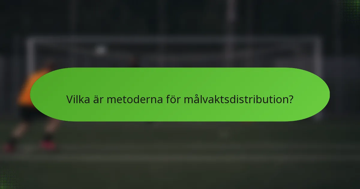 Vilka är metoderna för målvaktsdistribution?