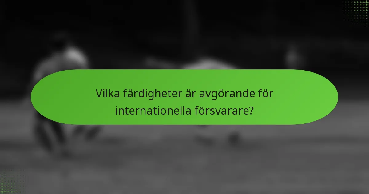 Vilka färdigheter är avgörande för internationella försvarare?