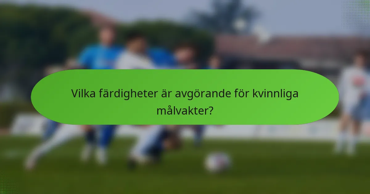 Vilka färdigheter är avgörande för kvinnliga målvakter?