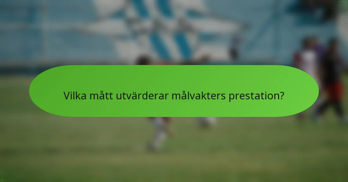 Vilka mått utvärderar målvakters prestation?