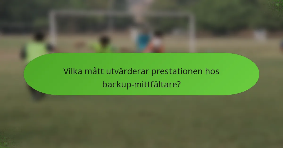 Vilka mått utvärderar prestationen hos backup-mittfältare?
