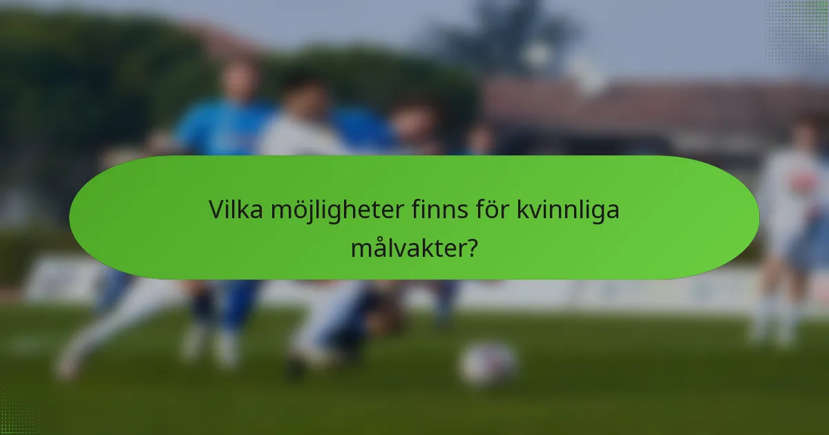 Vilka möjligheter finns för kvinnliga målvakter?