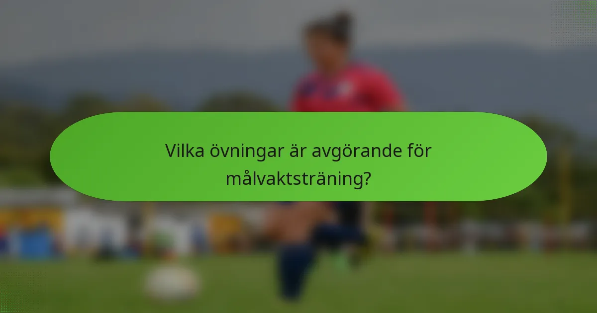 Vilka övningar är avgörande för målvaktsträning?