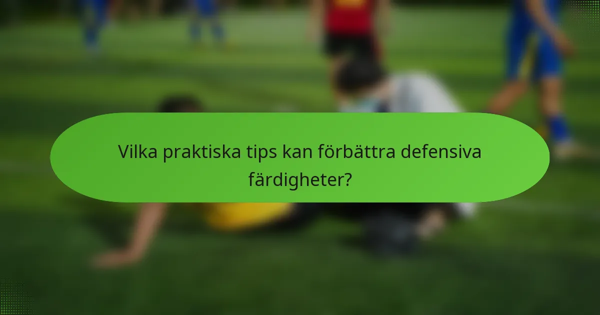 Vilka praktiska tips kan förbättra defensiva färdigheter?