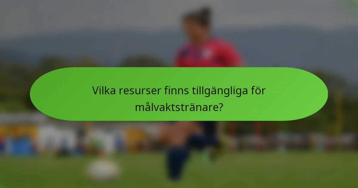 Vilka resurser finns tillgängliga för målvaktstränare?