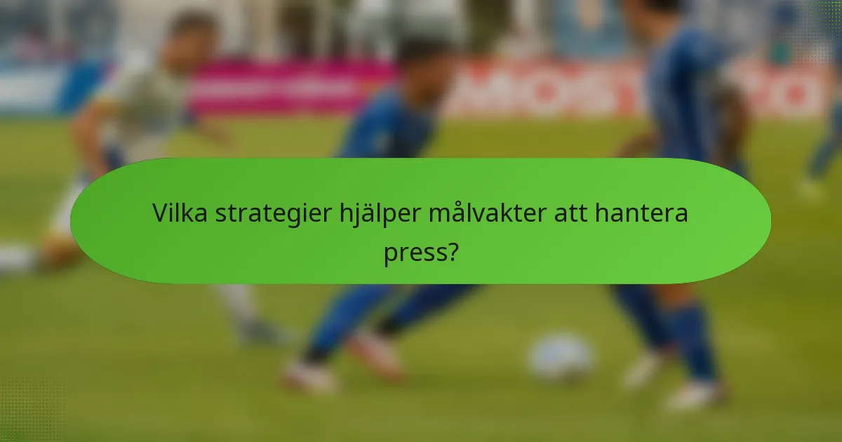 Vilka strategier hjälper målvakter att hantera press?