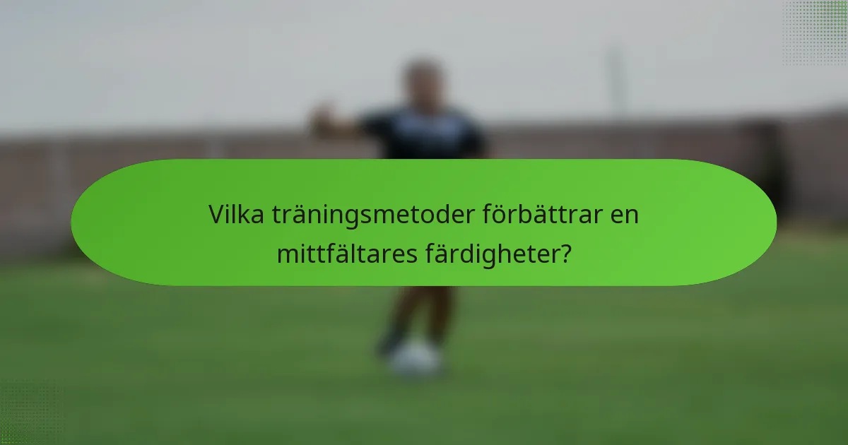 Vilka träningsmetoder förbättrar en mittfältares färdigheter?