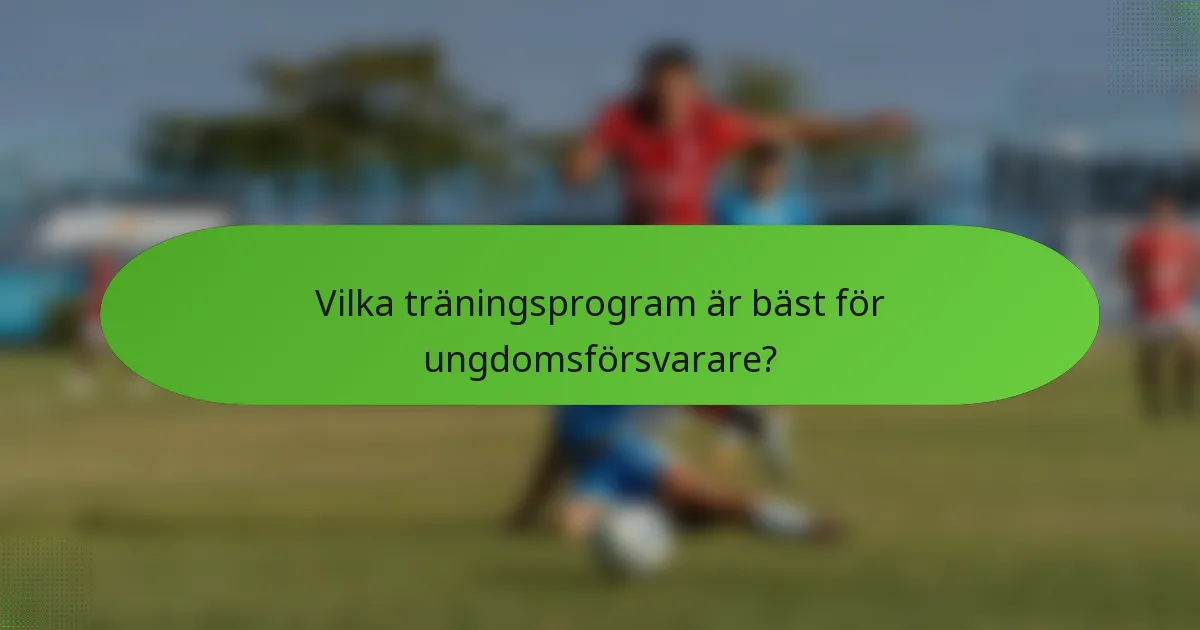 Vilka träningsprogram är bäst för ungdomsförsvarare?