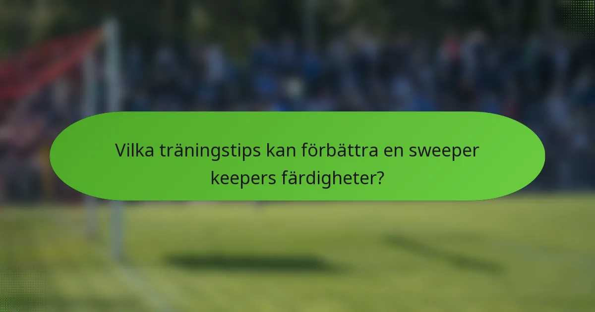 Vilka träningstips kan förbättra en sweeper keepers färdigheter?