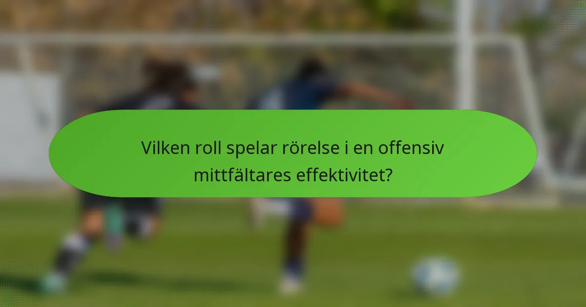 Vilken roll spelar rörelse i en offensiv mittfältares effektivitet?