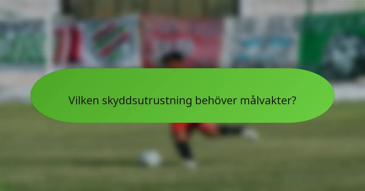 Vilken skyddsutrustning behöver målvakter?